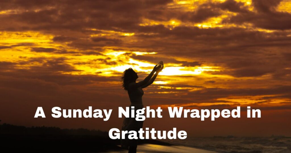 A Sunday Night Wrapped in Gratitude