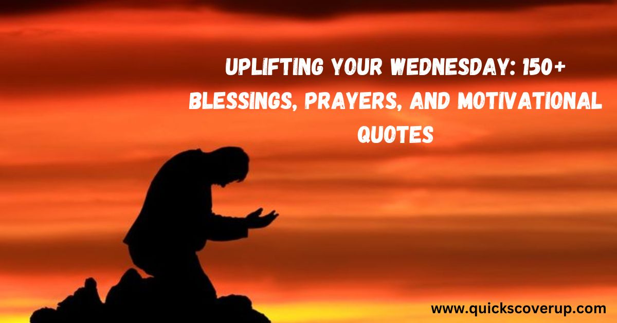 Uplifting Your Wednesday: 150+ Blessings, Prayers, and Motivational Quotes