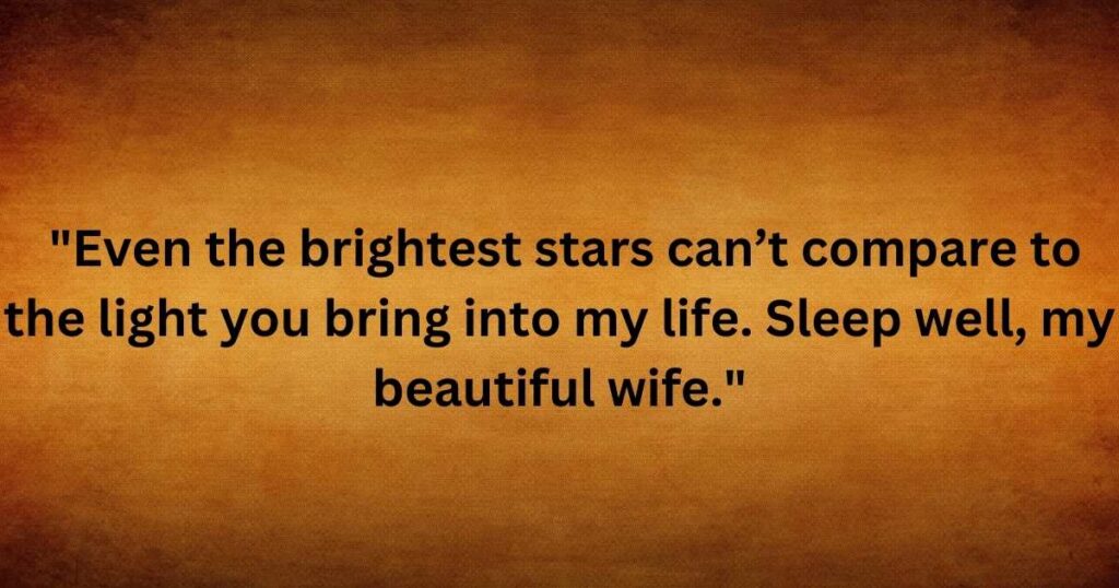  "Even the brightest stars can’t compare to the light you bring into my life. Sleep well, my beautiful wife."