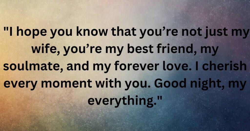  "I hope you know that you’re not just my wife, you’re my best friend, my soulmate, and my forever love. I cherish every moment with you. Good night, my everything."