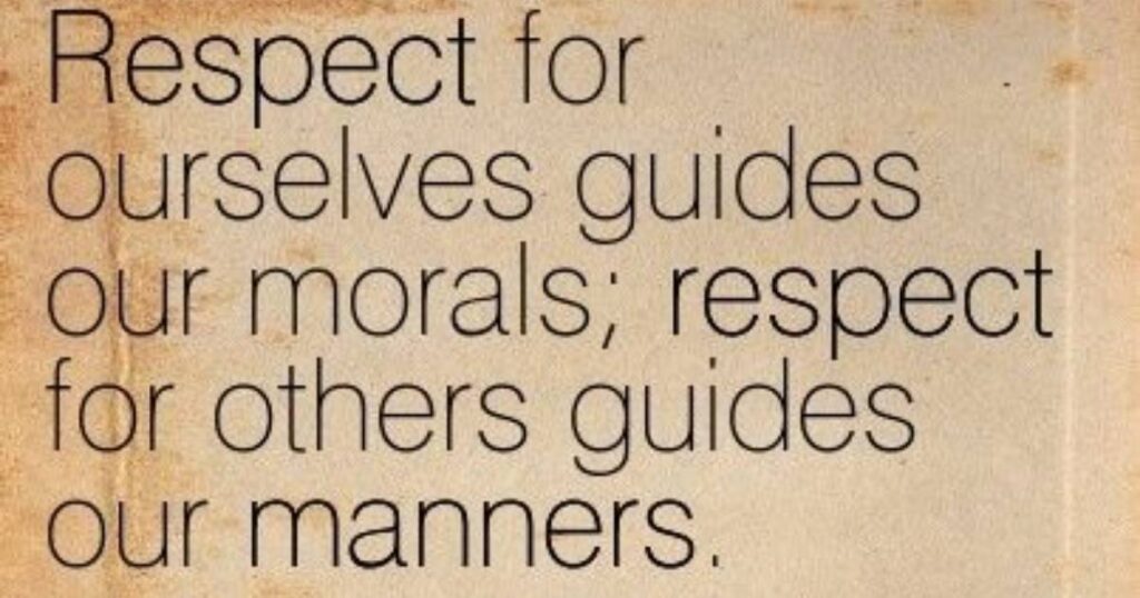 Respect for ourselves guides our morals, respect for others guides our manners.”