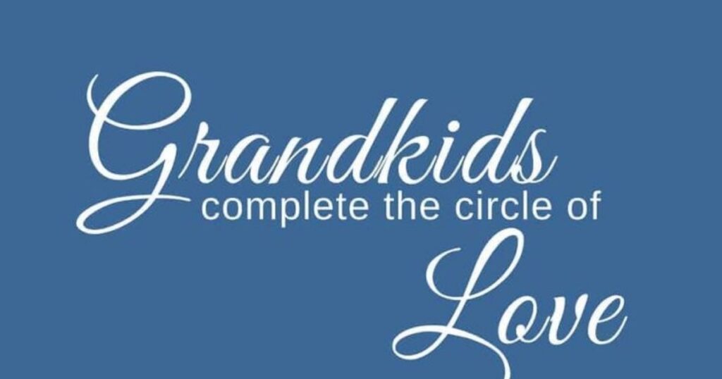  grandchild is to know that life has truly come full circle.